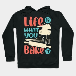 Life Is What You Bake It Baking Lover Gift Hoodie